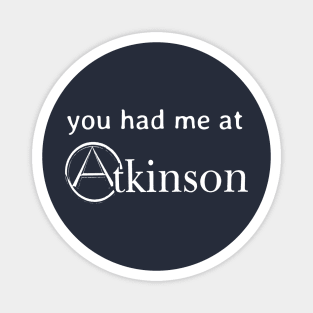 you had me at Atkinson Magnet